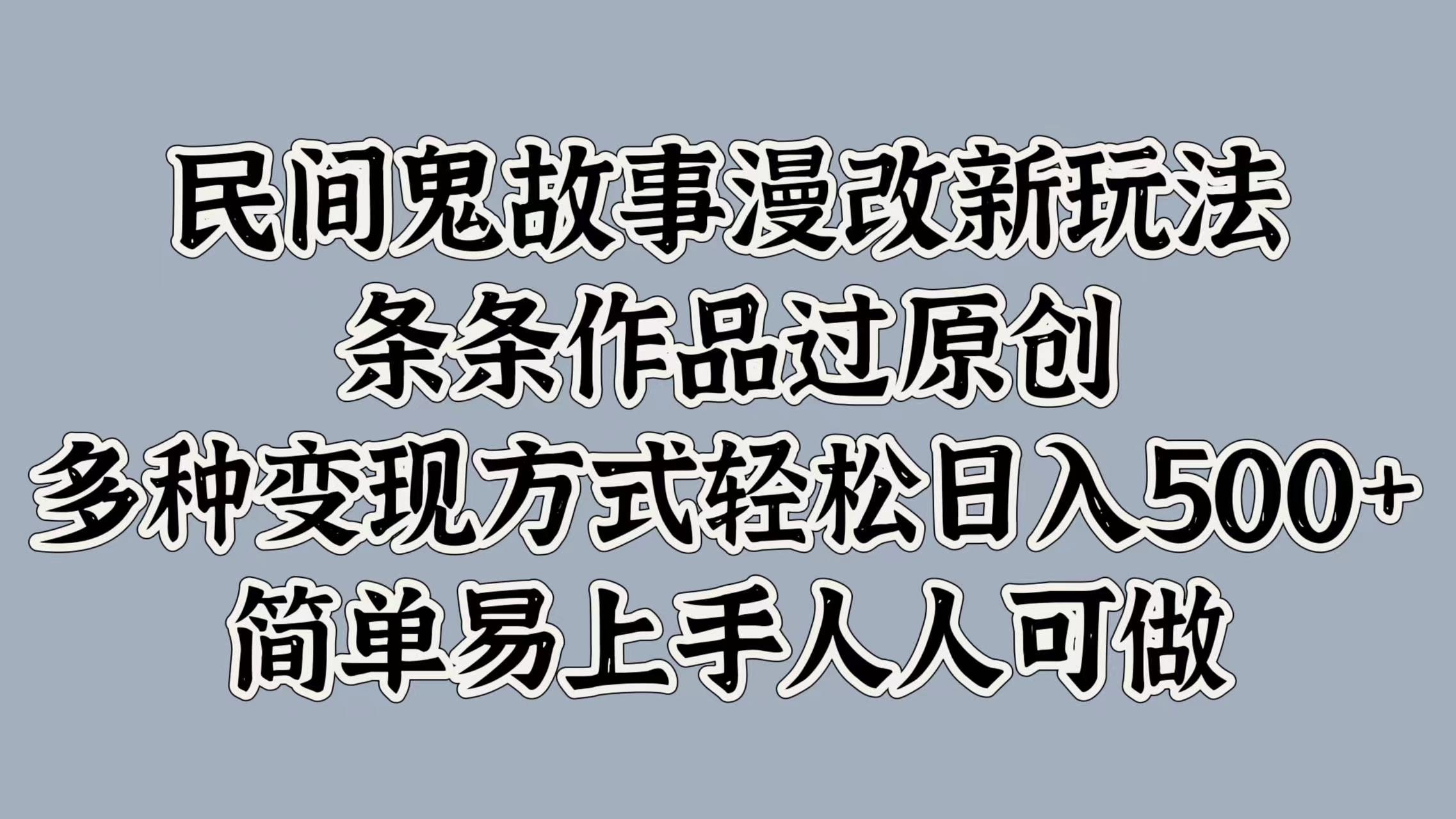 民间鬼故事漫改新玩法，条条作品过原创，多种变现方式，轻松日入500+，简单易上手人人可做-云网创资源站