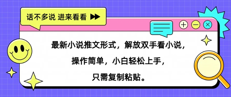 最新小说推文形式，解放双手看小说， 操作简单，小白轻松上手，只需复制粘贴-云网创资源站