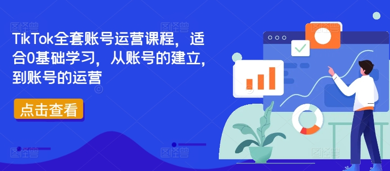 TikTok全套账号运营课程，适合0基础学习，从账号的建立，到账号的运营-云网创资源站