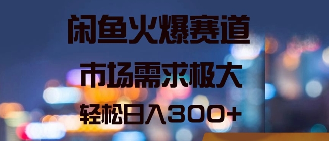 闲鱼火爆赛道，市场需求极大，轻松日入3张-云网创资源站