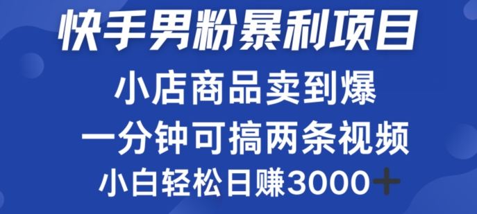 快手男粉必做项目，小店商品简直卖到爆，小白轻松也可日赚3k-云网创资源站