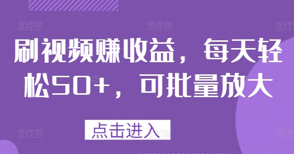 刷视频赚盈利，每日轻轻松松50 ，可大批量变大-云网创资源站