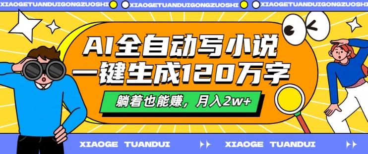 AI自动式写网络小说，一键生成120万字符，平躺着也能赚，月入2w 【揭密】-云网创资源站