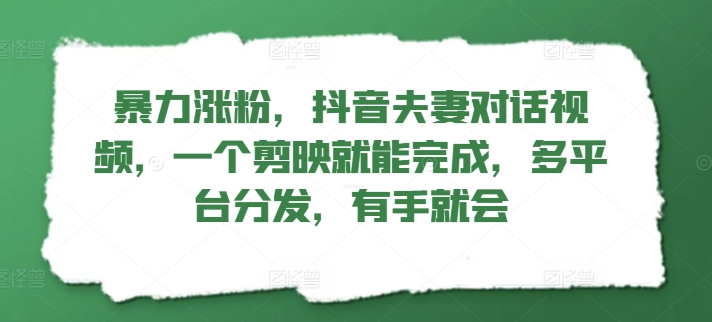 暴力行为增粉，抖音视频夫妇对话视频，一个剪辑软件就可以完成，多平台分发，两双手便会-云网创资源站