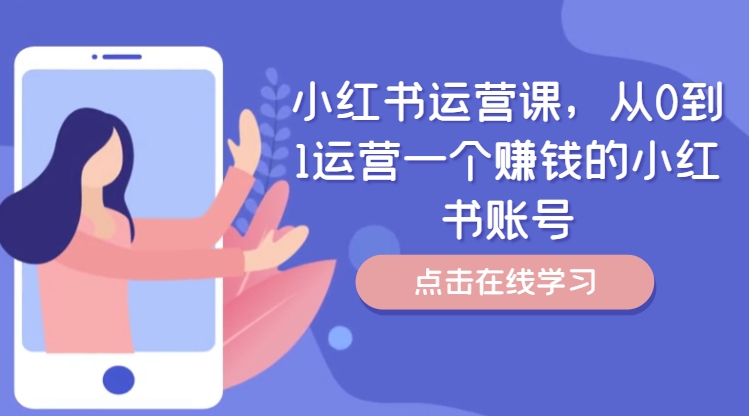 小红书运营课，从0到1运营一个挣钱的小红书账号-云网创资源站