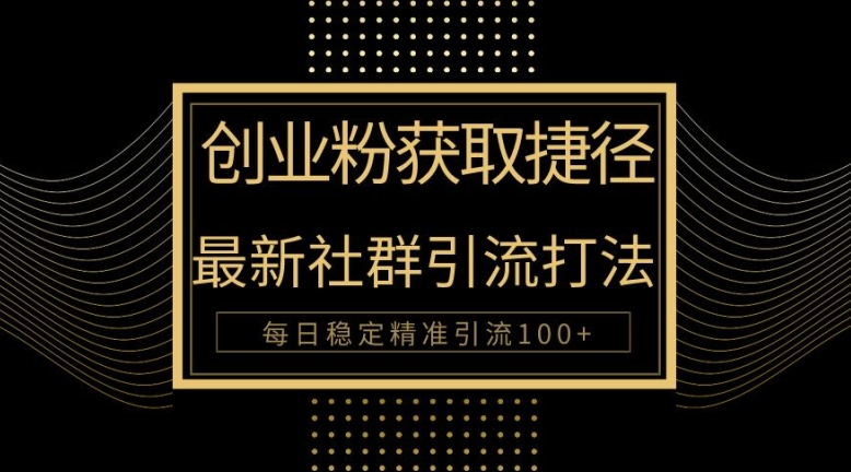 创业人近道，全新被动引流方式大曝光，完成100 精准引流方法-云网创资源站