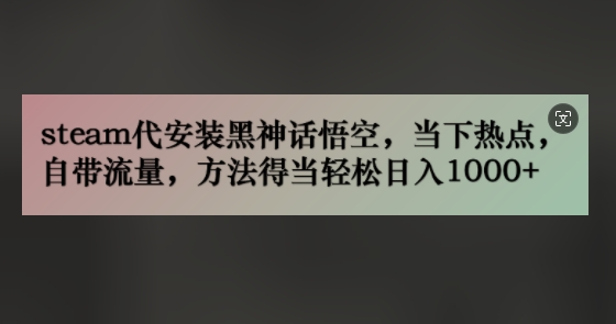 steam代组装黑神话悟空，当前热点，自带光环，方法得当轻轻松松日入多张-云网创资源站