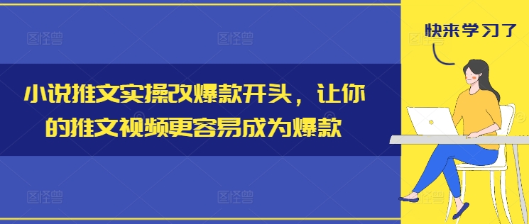 小说推文实际操作改爆品开始，使你的推文短视频比较容易成为爆款-云网创资源站