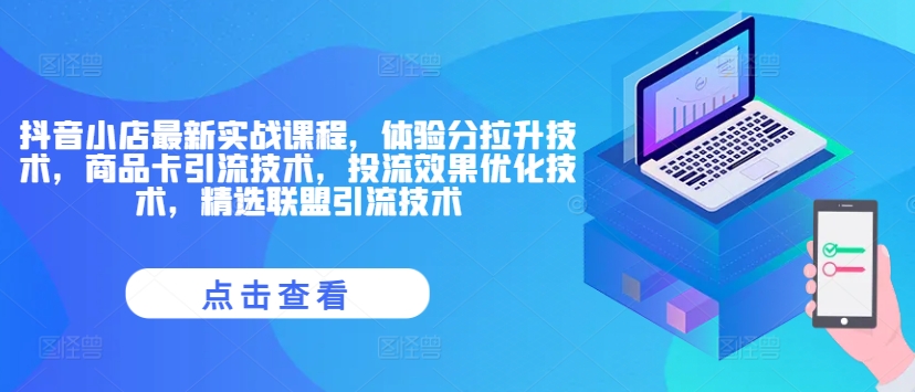 抖店全新实战演练课程内容，感受分拉涨技术性，产品卡引流技术，投流实际效果开发技术，精选联盟引流技术-云网创资源站