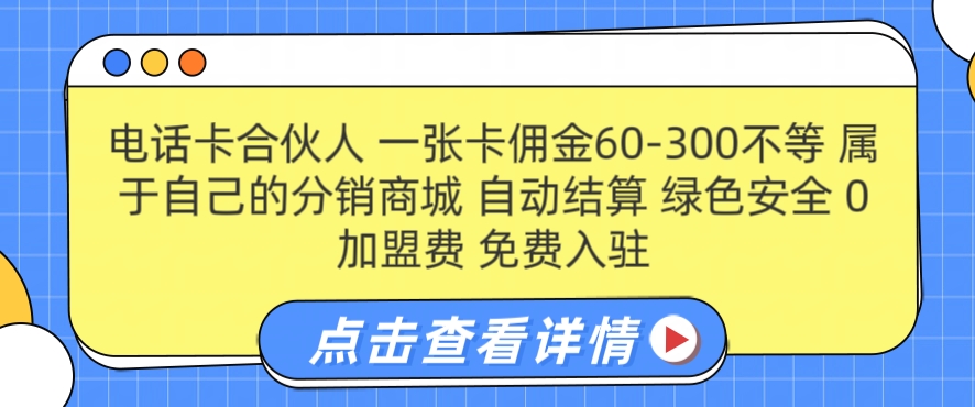 手机卡合作伙伴，一张卡提成60-300不一，0加盟费用， 构建属于自己分销商城系统，全自动清算-云网创资源站