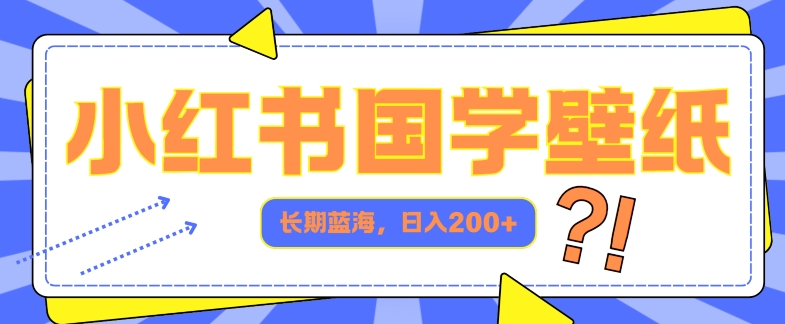 小红书的国学经典墙纸，长期性瀚海，ai形成，日入2张-云网创资源站