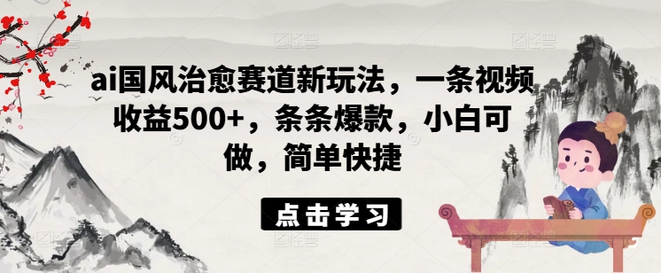 ai国韵痊愈跑道新模式，一条视频收益500 ，一条条爆品，小白可做，简单方便-云网创资源站