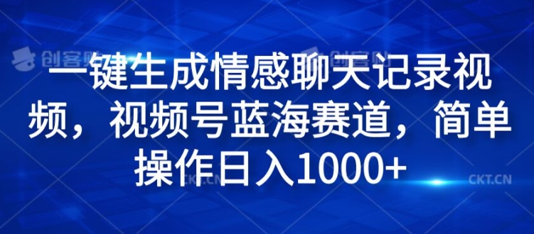 一键生成情绪聊天记录视频，微信视频号瀚海跑道，易操作日入1k-云网创资源站