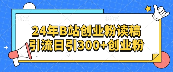 24年B站自主创业粉读稿引流方法日引300 自主创业粉-云网创资源站