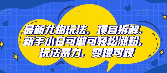 全新性感尤物游戏玩法，新项目拆卸，新手入门能做能方便的增粉，游戏玩法暴力行为，转现丰厚-云网创资源站