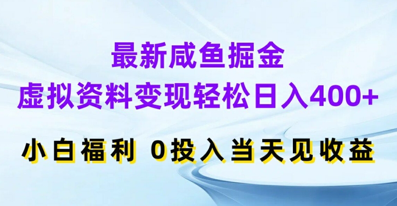 最新咸鱼掘金，虚拟资料变现，轻松日入400+，小白福利，0投入当天见收益【揭秘】-云网创资源站