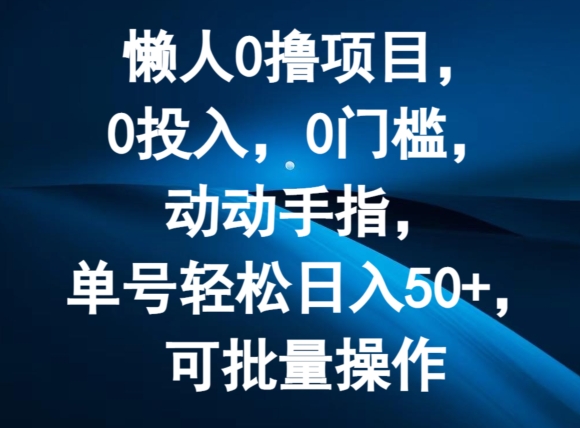 懒人0撸项目，0投入，0门槛，动动手指，单号轻松日入50+，可批量操作-云网创资源站