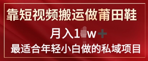 靠短视频搬运做莆田鞋子月入1w 简易爆利，比较适合年轻小白忙活的私域变现新项目-云网创资源站