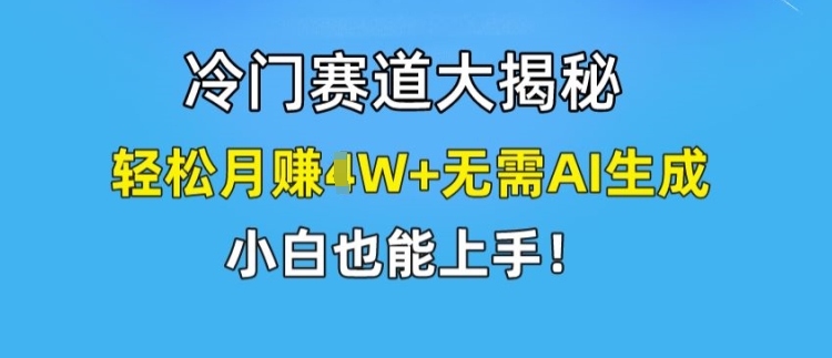 小众跑道大曝光，轻轻松松月赚1W 不用AI形成，新手也可以入门【揭密】-云网创资源站