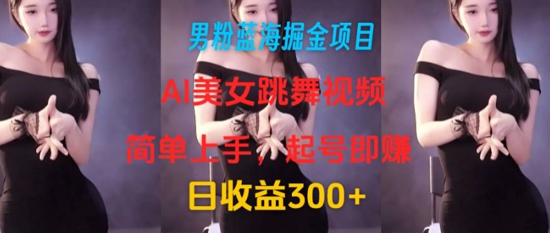 粉丝瀚海掘金队新项目：AI美女跳舞视频，简易入门，养号即赚，日盈利300-云网创资源站