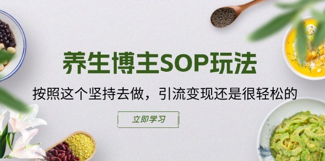 养生博主SOP玩法，按照这个坚持去做，引流变现还是很轻松的-云网创资源站