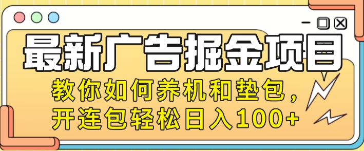 最新广告掘金队新项目，手把手教你养机及垫包，开连包轻轻松松日入100-云网创资源站