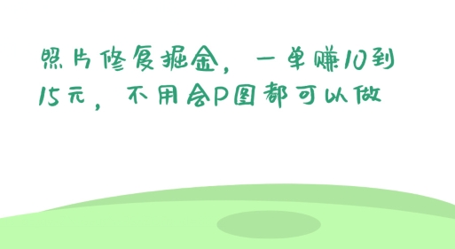 照片修复掘金，一单赚10到15元，不用会P图都可以做-云网创资源站