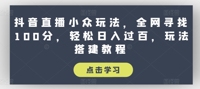 抖音直播间冷门游戏玩法，各大网站探寻100分，轻轻松松日入了百，游戏玩法搭建教程【揭密】-云网创资源站