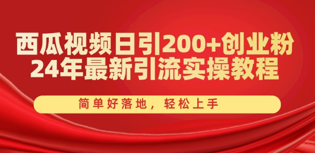 西瓜小视频日引200 自主创业粉，24年全新引流方法实际操作实例教程，简单容易落地式，快速上手【揭密】-云网创资源站