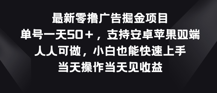 最新零撸广告掘金项目，单号一天50+，支持安卓苹果双端，人人可做-云网创资源站