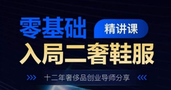 零基础进入二奢服装服饰精授课，十二年奢侈品牌创业咨询共享-云网创资源站