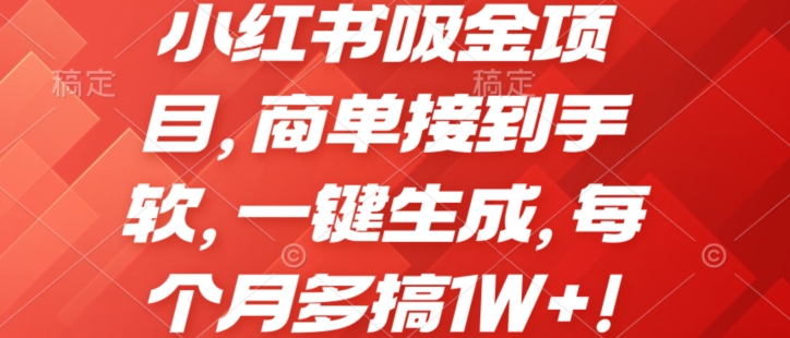 小红书吸金项目，商单接到手软，一键生成，每个月多搞1W+!-云网创资源站