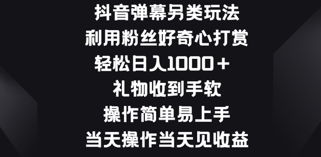 抖音弹幕另类玩法，利于粉丝好奇心打赏， 礼物收到手软，操作简单易上手-云网创资源站