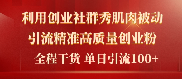 2024年全新创业社群秀肌肉被动引流精确高品质自主创业粉，全过程干货知识当日轻轻松松引流方法100-云网创资源站