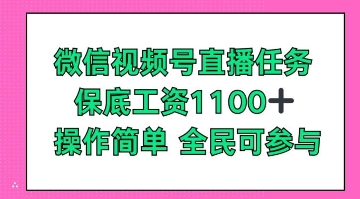 微信视频号直播任务，保底工资1100+，全民可参与-云网创资源站