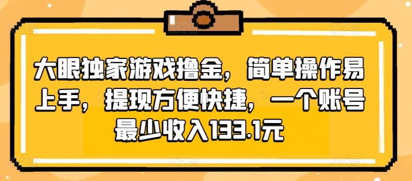 大眼睛独家代理手机游戏撸金，易操作上手快，取现省时省力，一个账号至少收益133.1元-云网创资源站