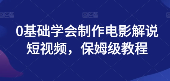 0基本懂得制做影视解说小视频，家庭保姆级实例教程-云网创资源站