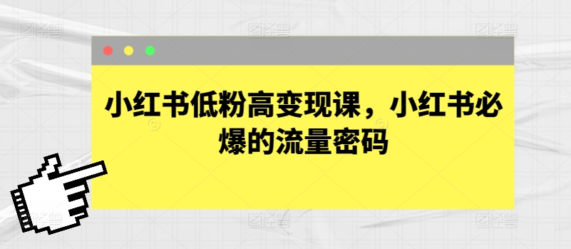 小红书的低筋粉高转现课，小红书的必出平台流量登陆密码-云网创资源站