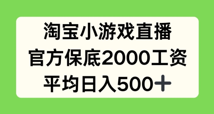 淘宝网小游戏直播，官方网最低2000薪水，均值日入500 【揭密】-云网创资源站