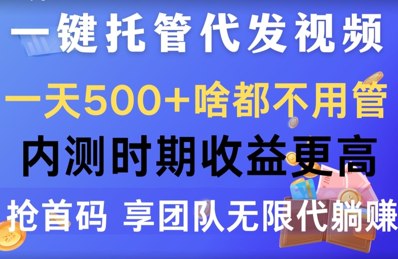 一键代管代发货短视频，一天500 什么都不管，内侧阶段收益更高，抢首码，享精英团队无限代躺着赚钱-云网创资源站