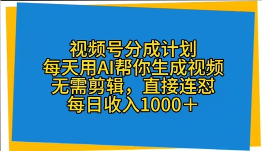 微信视频号分为方案，天天用AI替你形成短视频，不用视频剪辑，立即连怼-云网创资源站