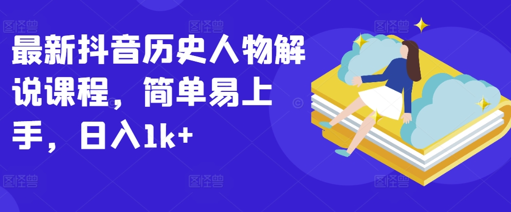 全新抖音历史角色讲解课程内容，简单易上手，日入1k-云网创资源站