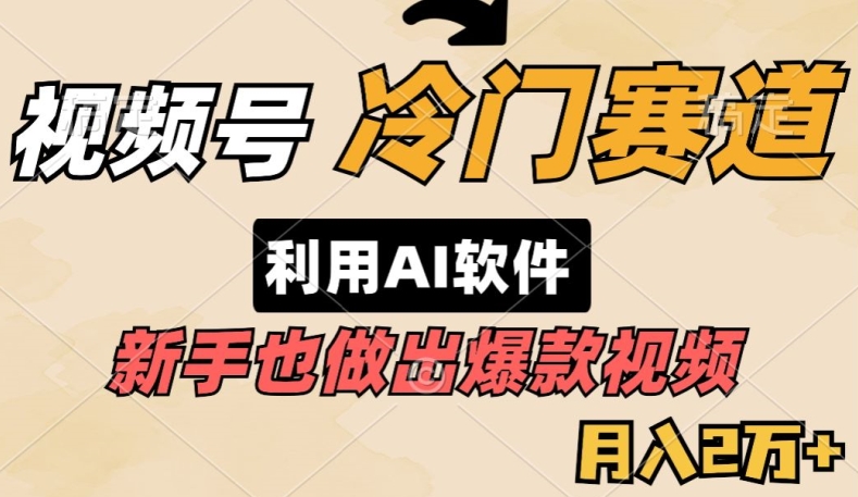 视频号冷门赛道，利用AI软件，新手也能轻松做出爆款视频，月入2万-云网创资源站