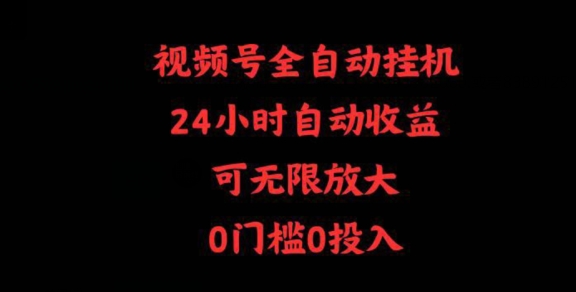 视频号全自动挂机，24小时自动收益，可无限放大，0门槛0投入-云网创资源站