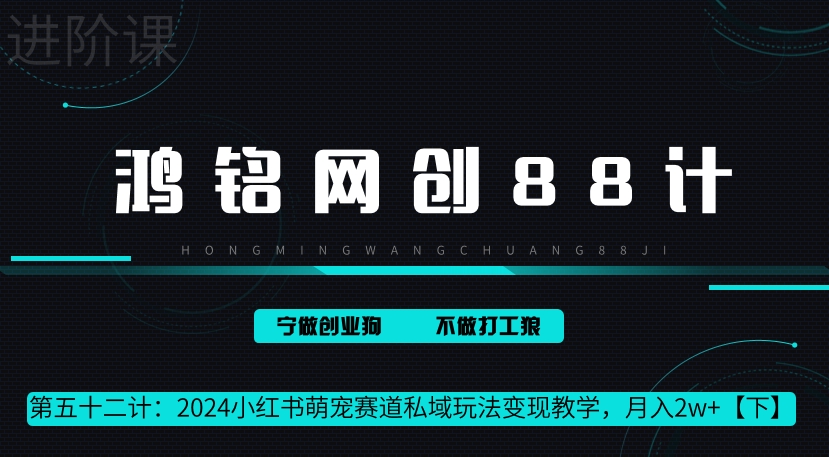 鸿铭网创88计第52计：2024小红书萌宠赛道私域玩法变现教学，月入2w+【下】-云网创资源站