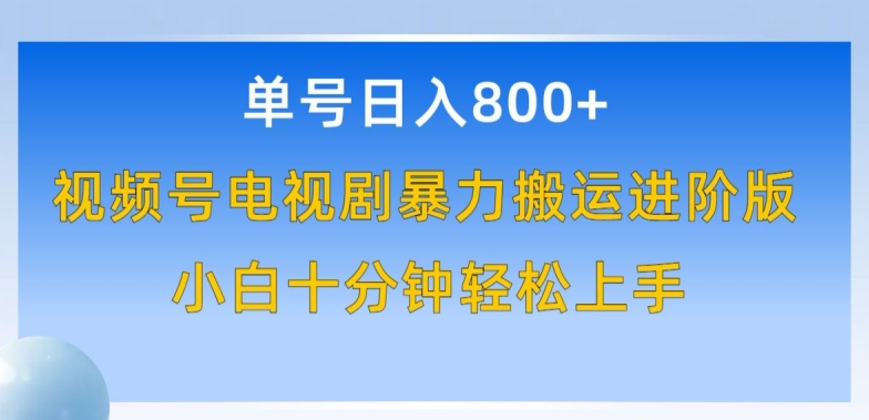 单号日赚800+，视频号电视剧暴力搬运进阶版，100%过原创，小白十分钟也能轻松入手【揭秘】-云网创资源站