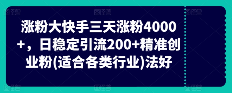 快手三天涨粉4000+，日稳定引流200+精准创业粉(适合各类行业)-云网创资源站