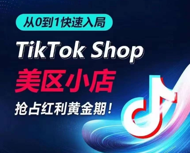 从0到1快速入局TikTok美区小店，快速抢占流量黄金期，开启日出千单之旅-云网创资源站