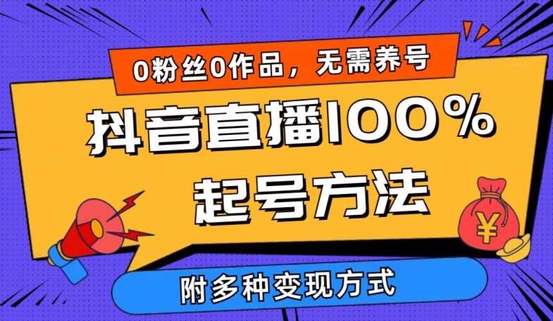 抖音直播100%起号方法 0粉丝0作品当天破千人在线 多种变现方式【揭秘】-云网创资源站