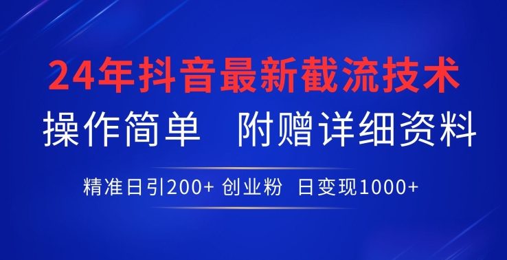 24年最新抖音截流技术，精准日引200+创业粉，操作简单附赠详细资料【揭秘】-云网创资源站